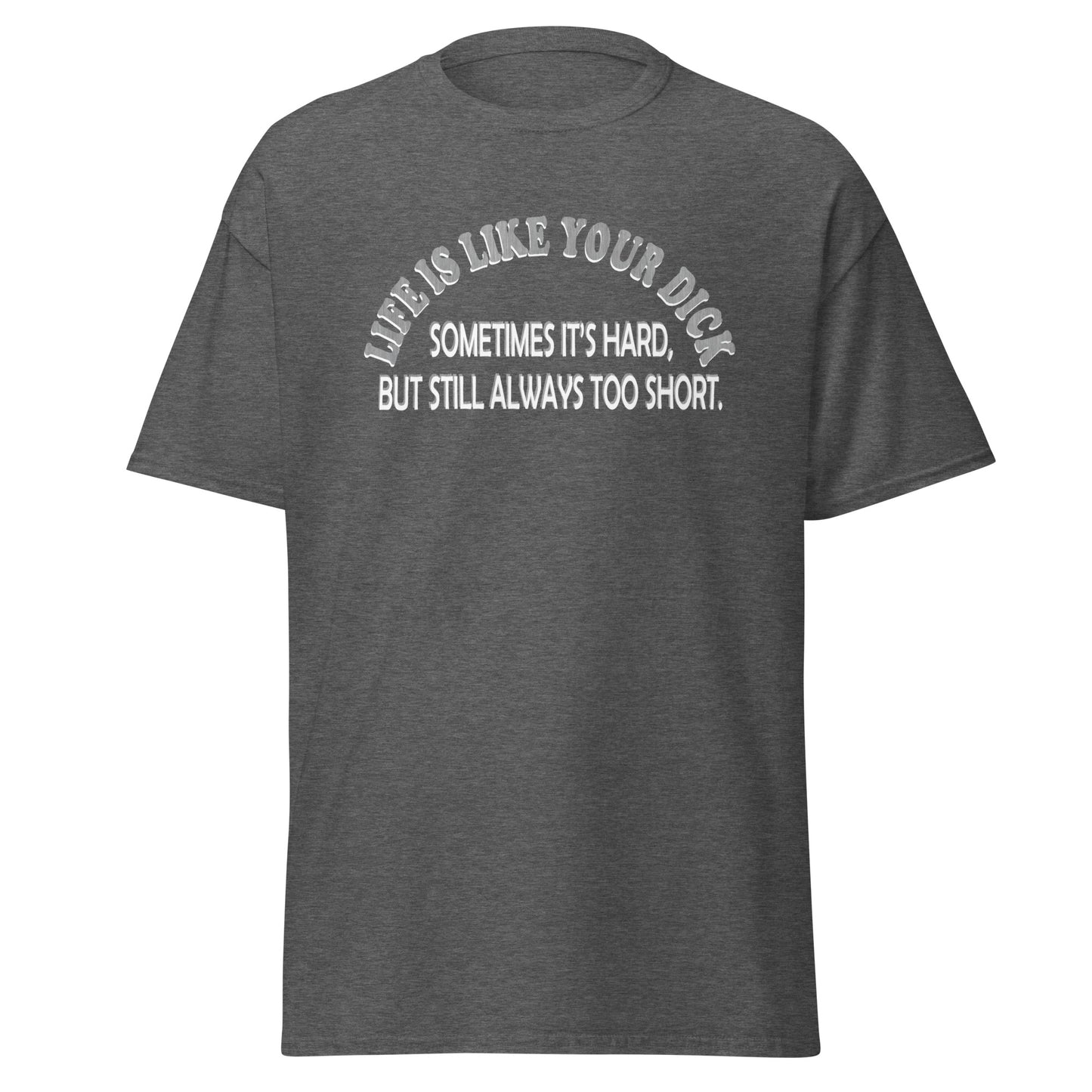 Men's classic tee Life is like your dick